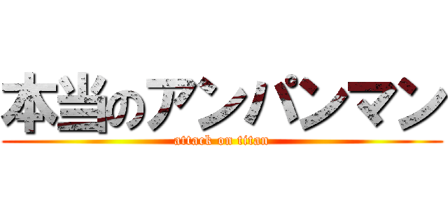 本当のアンパンマン (attack on titan)