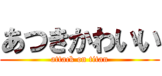 あつきかわいい (attack on titan)