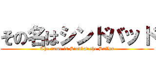 その名はシンドバッド (The name is Sindbad the Sailor)