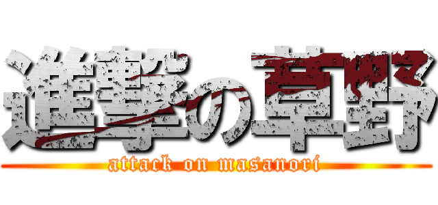 進撃の草野 (attack on masanori)