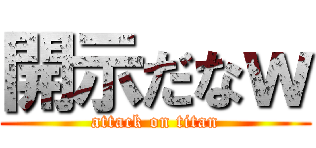 開示だなｗ (attack on titan)