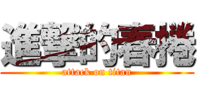 進撃的春捲 (attack on titan)