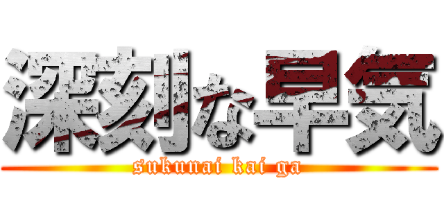 深刻な早気 (sukunai kai ga)