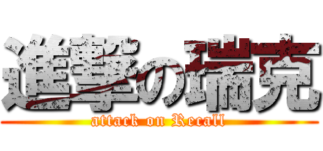 進撃の瑞克 (attack on Recall)