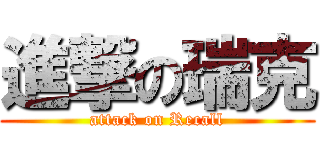 進撃の瑞克 (attack on Recall)