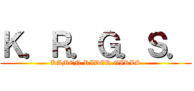 Ｋ．Ｒ．Ｇ．Ｓ． (KAMEN RIDER GIRLS)