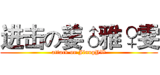 进击の姜♂雅♀雯 (attack on JiangYW)