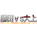 勝田ｖｓ大上 (katuta vs oogami)