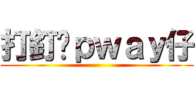 打釘吧ｐｗａｙ仔 ()