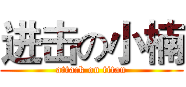 进击の小楠 (attack on titan)