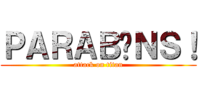 ＰＡＲＡＢÉＮＳ！ (attack on titan)