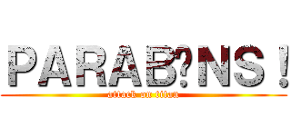 ＰＡＲＡＢÉＮＳ！ (attack on titan)