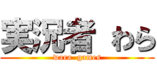 実況者 わら (wara  games)