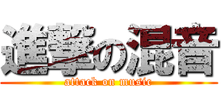 進撃の混音 (attack on music)