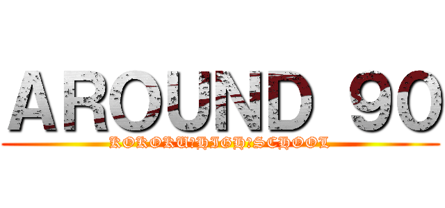 ＡＲＯＵＮＤ ９０ (KOKOKU　HIGH　SCHOOL)