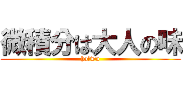 微積分は大人の味 (ha?ww)