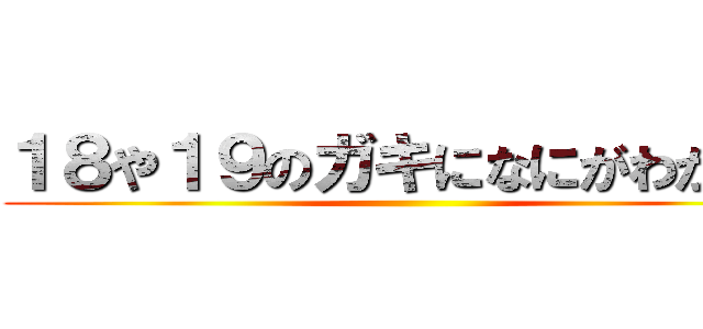 １８や１９のガキになにがわかるか ()