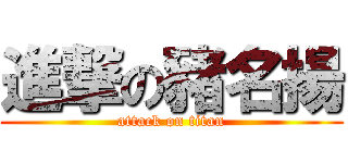 進撃の豬名揚 (attack on titan)