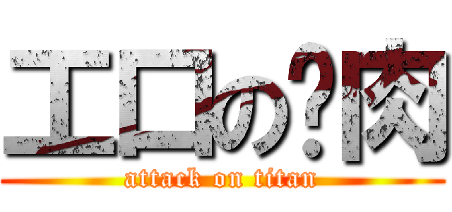 工口の骚肉 (attack on titan)