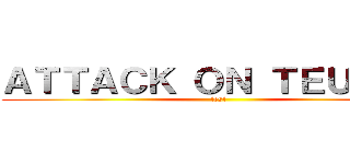 ＡＴＴＡＣＫ ＯＮ ＴＥＵＴＯＮ (test)