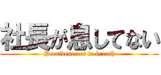 社長が息してない (President not to breath)