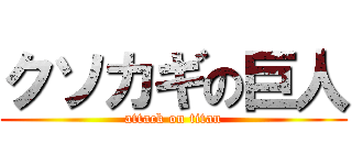 クソカギの巨人 (attack on titan)