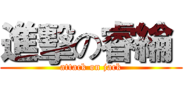 進擊の睿綸  (attack on jack)