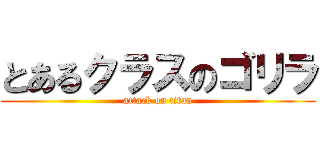 とあるクラスのゴリラ (attack on titan)