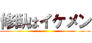 修臥はイケメン ()