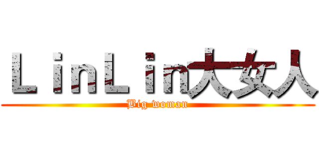 ＬｉｎＬｉｎ大女人 (Big woman)