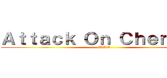 Ａｔｔａｃｋ Ｏｎ Ｃｈｅｎｃｈｏ (EIAO)