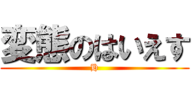 変態のはいえす (H)