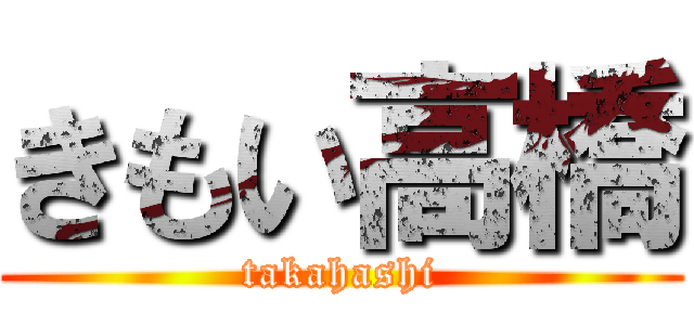 きもい高橋 (takahashi)
