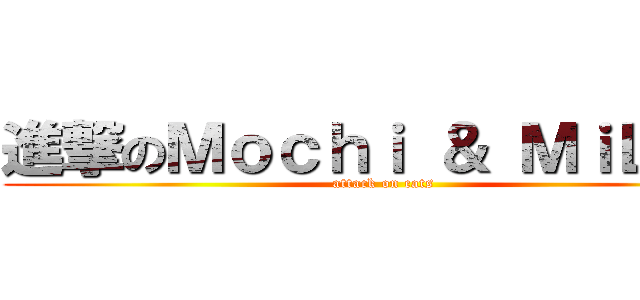進撃のＭｏｃｈｉ ＆ ＭｉＬｏｗ (attack on cats)