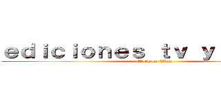 ｅｄｉｃｉｏｎｅｓ ｔｖ ｙ ａｎｉｍｅ (attack on titan)