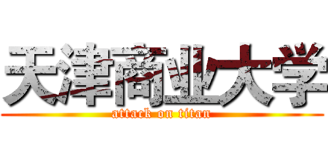 天津商业大学 (attack on titan)