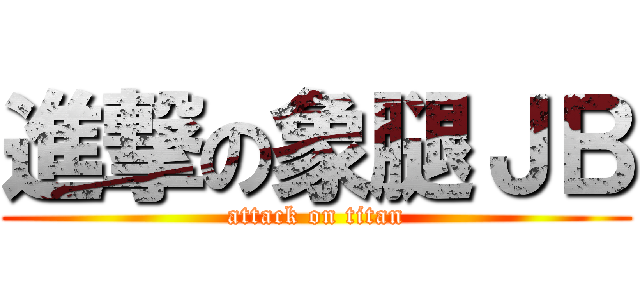 進撃の象腿ＪＢ (attack on titan)