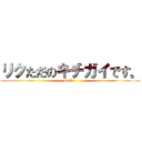 リクただのキチガイです。 (I like )