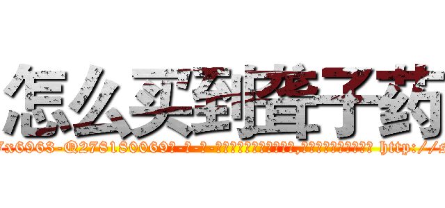 怎么买到聋子药 (怎么买到聋子药【电-186x2687x6963-Q278180069元-吉-药-业】我们做的是长期生意,靠的是老客户长期支持 http://sngk.net/fKa7Nk
)