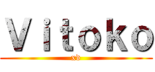 Ｖｉｔｏｋｏ (xd)
