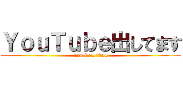 ＹｏｕＴｕｂｅ出してます (attack on titan)