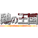 鶏の王国 (chicken on land)