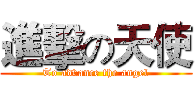 進擊の天使 (To advance the angel)