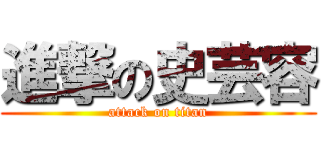進撃の史芸容 (attack on titan)