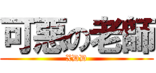 可惡の老師 (XDD)