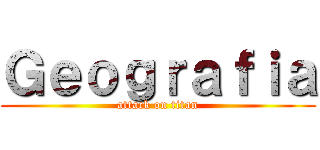 Ｇｅｏｇｒａｆｉａ (attack on titan)