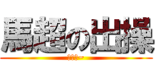 馬超の出操 (操禰媽~)