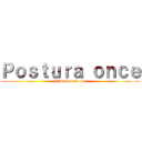 Ｐｏｓｔｕｒａ ｏｎｃｅ (Chupalo entonce)