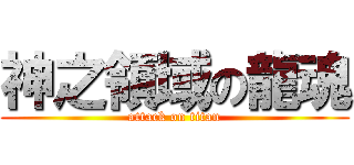 神之領域の龍魂 (attack on titan)