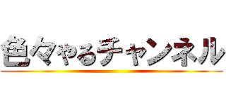 色々やるチャンネル ()